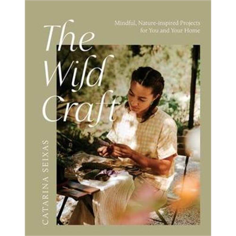 The Wild Craft: Mindful, Nature-Inspired Projects for You and Your Home (Paperback) - Catarina Seixas